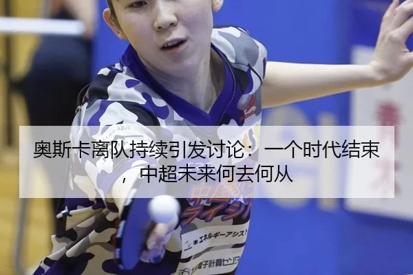 奥斯卡离队持续引发讨论：一个时代结束，中超未来何去何从